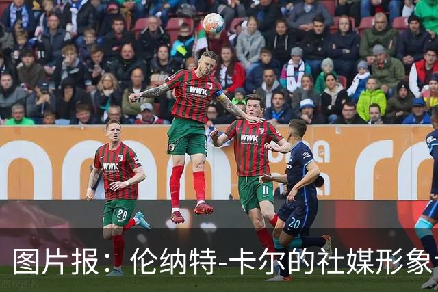 图片报：伦纳特-卡尔的社媒形象让拜仁高层不满