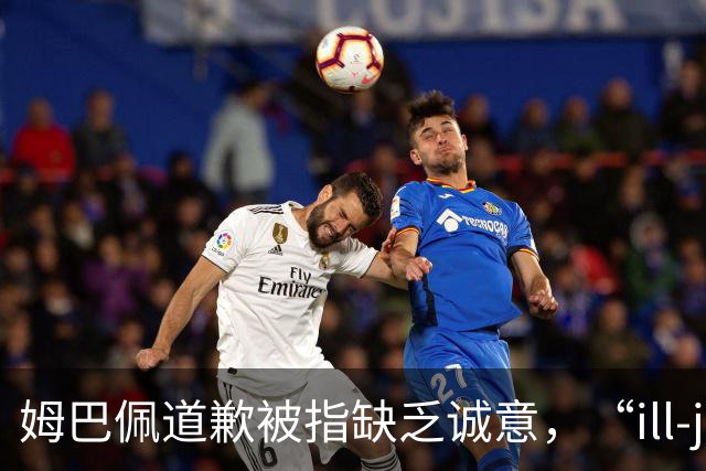 姆巴佩道歉被指缺乏诚意，“ill-judged”到底是什么意思