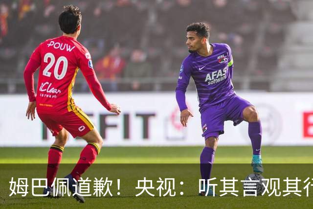 姆巴佩道歉！央视：听其言观其行 希望他与西甲皇马吸取教训痛改前非