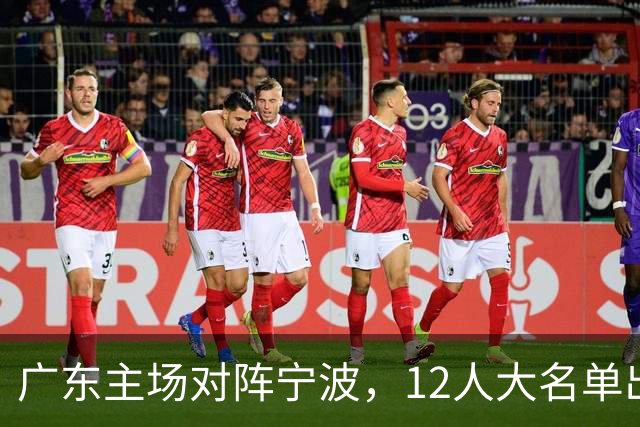 广东主场对阵宁波，12人大名单出炉：徐杰胡明轩领衔