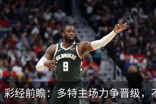 彩经前瞻：多特主场力争晋级，不莱梅可能打出对攻战