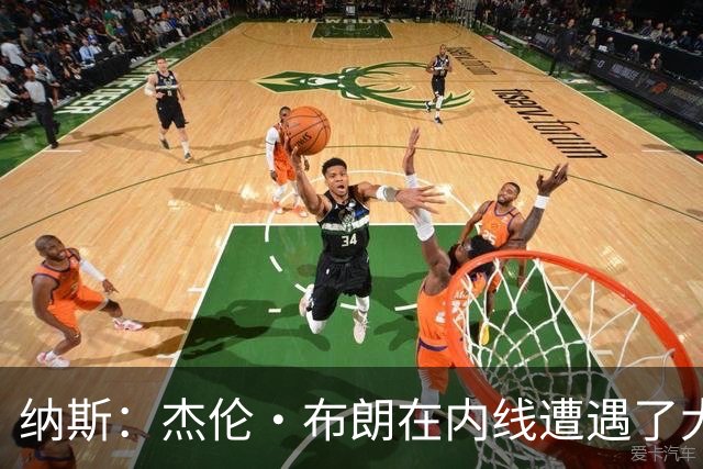 纳斯：杰伦·布朗在内线遭遇了大量防守 有些机会不错但没进