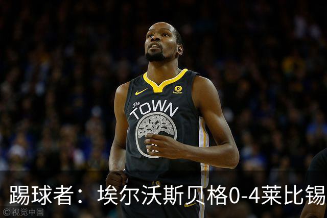 踢球者：埃尔沃斯贝格0-4莱比锡，格亚梅拉将伤缺至11月中旬
