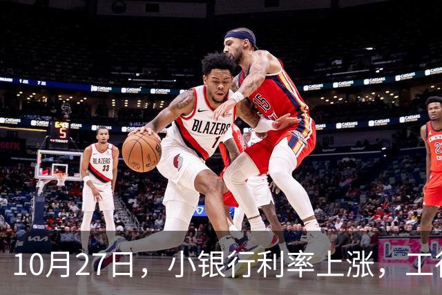 10月27日，小银行利率上涨，工行上涨了吗？21万存一年，利息多少